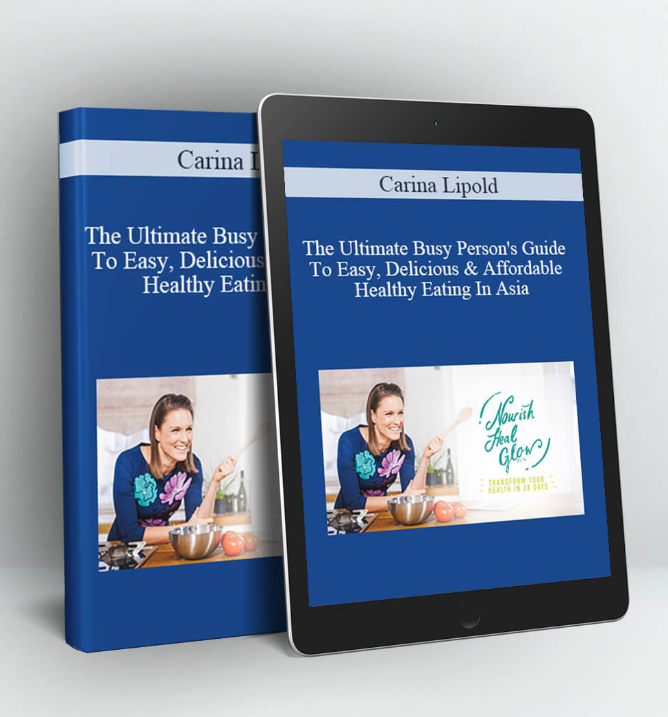 The Ultimate Busy Person's Guide To Easy, Delicious & Affordable Healthy Eating In Asia - Carina Lipold