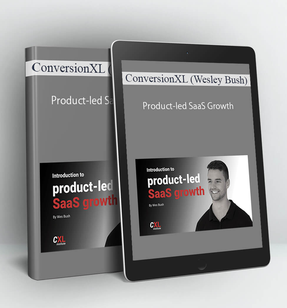 Product-led SaaS Growth - ConversionXL (Wesley Bush)