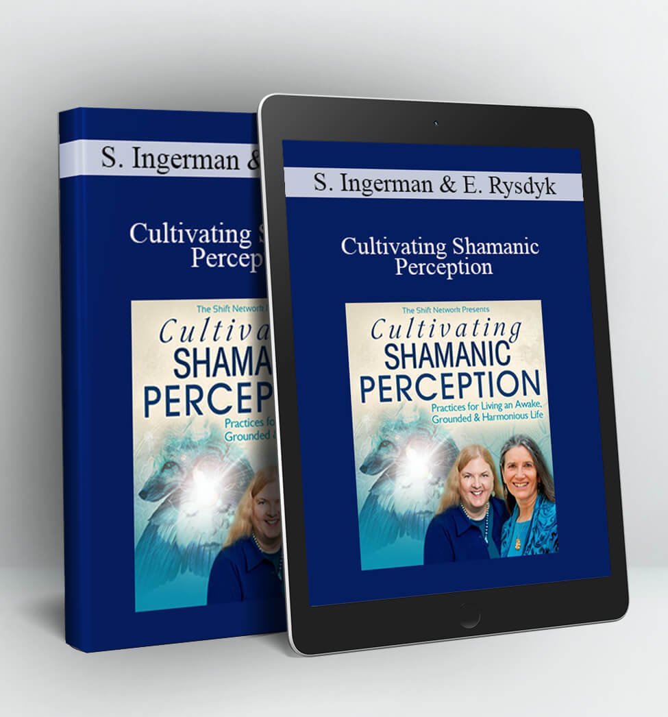 Cultivating Shamanic Perception - Sandra Ingerman & Evelyn Rysdyk