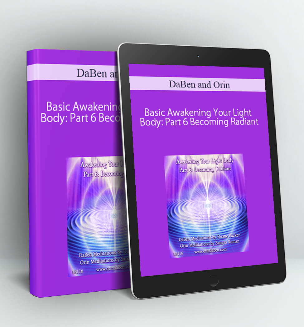 Awakening Your Light Body Part 6: Becoming Radiant - DaBen-Orin - Packer-Roman