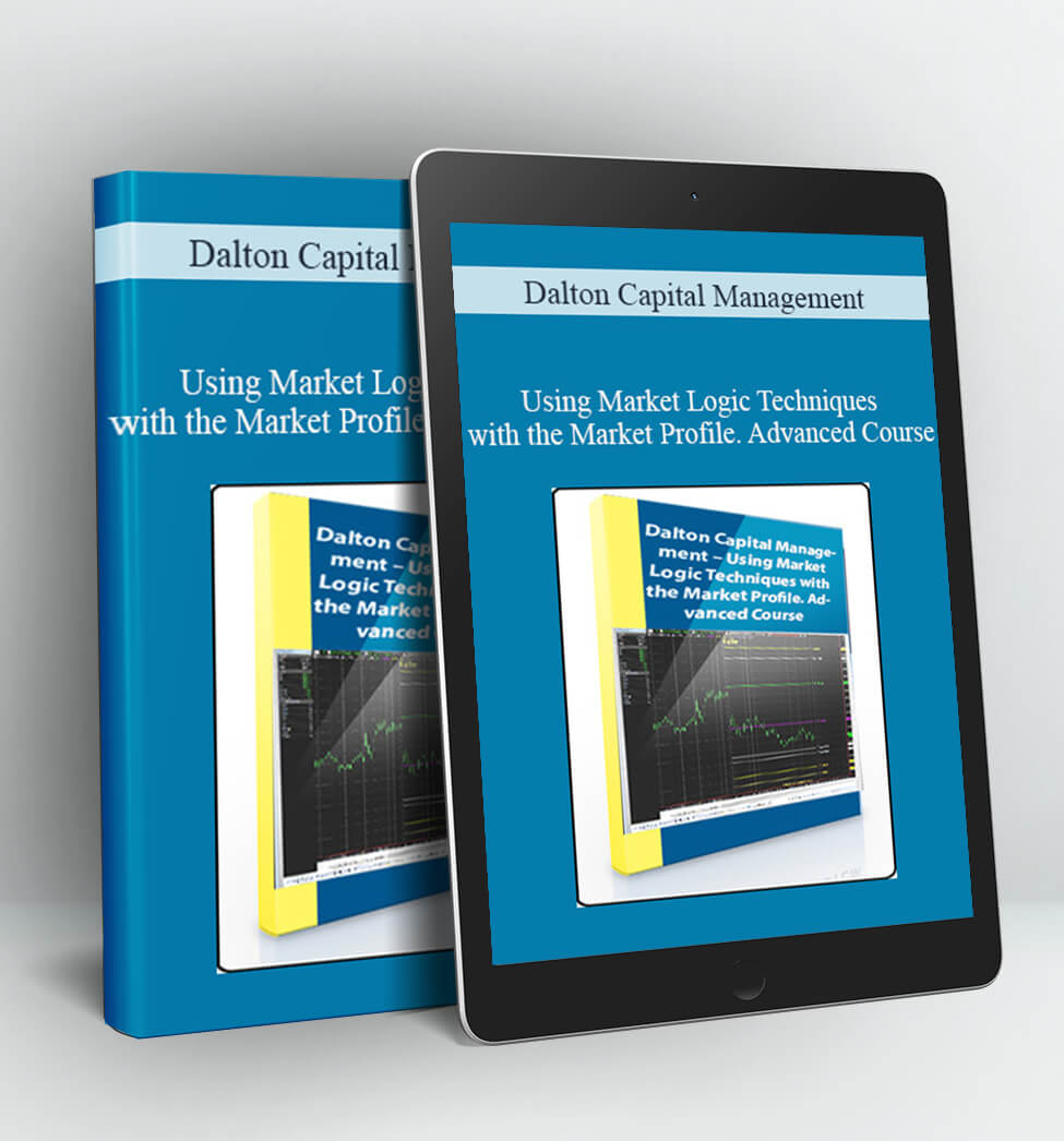 Using Market Logic Techniques with the Market Profile. Advanced Course - Dalton Capital Management