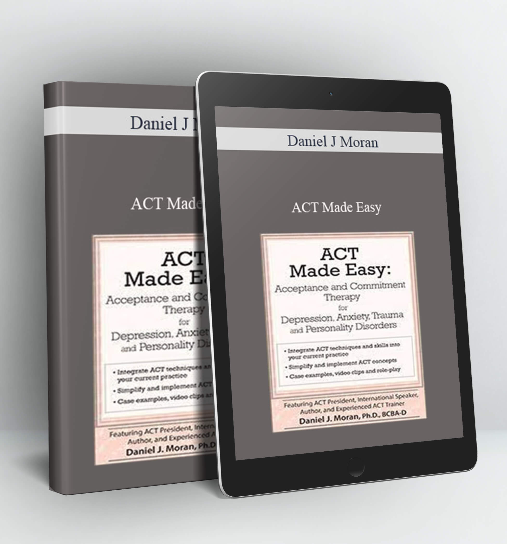 ACT Made Easy: Acceptance and Commitment Therapy for Depression Anxiety Trauma and Personality Disorders - Daniel J Moran