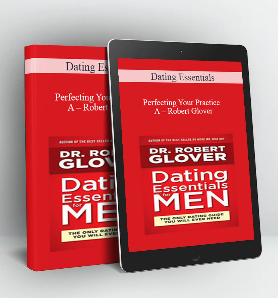 Dating Essentials – Perfecting Your Practice A - Robert Glover