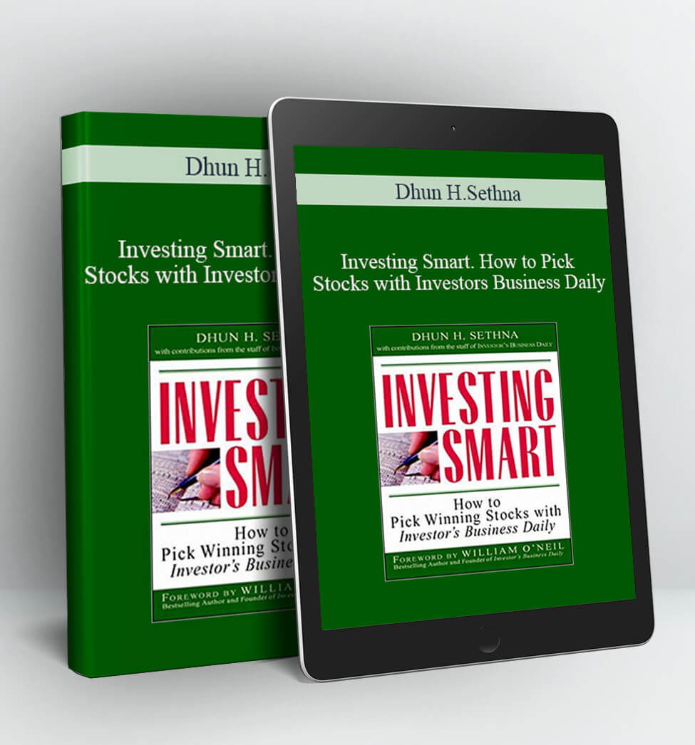 Investing Smart. How to Pick Stocks with Investors Business Daily - Dhun H.Sethna