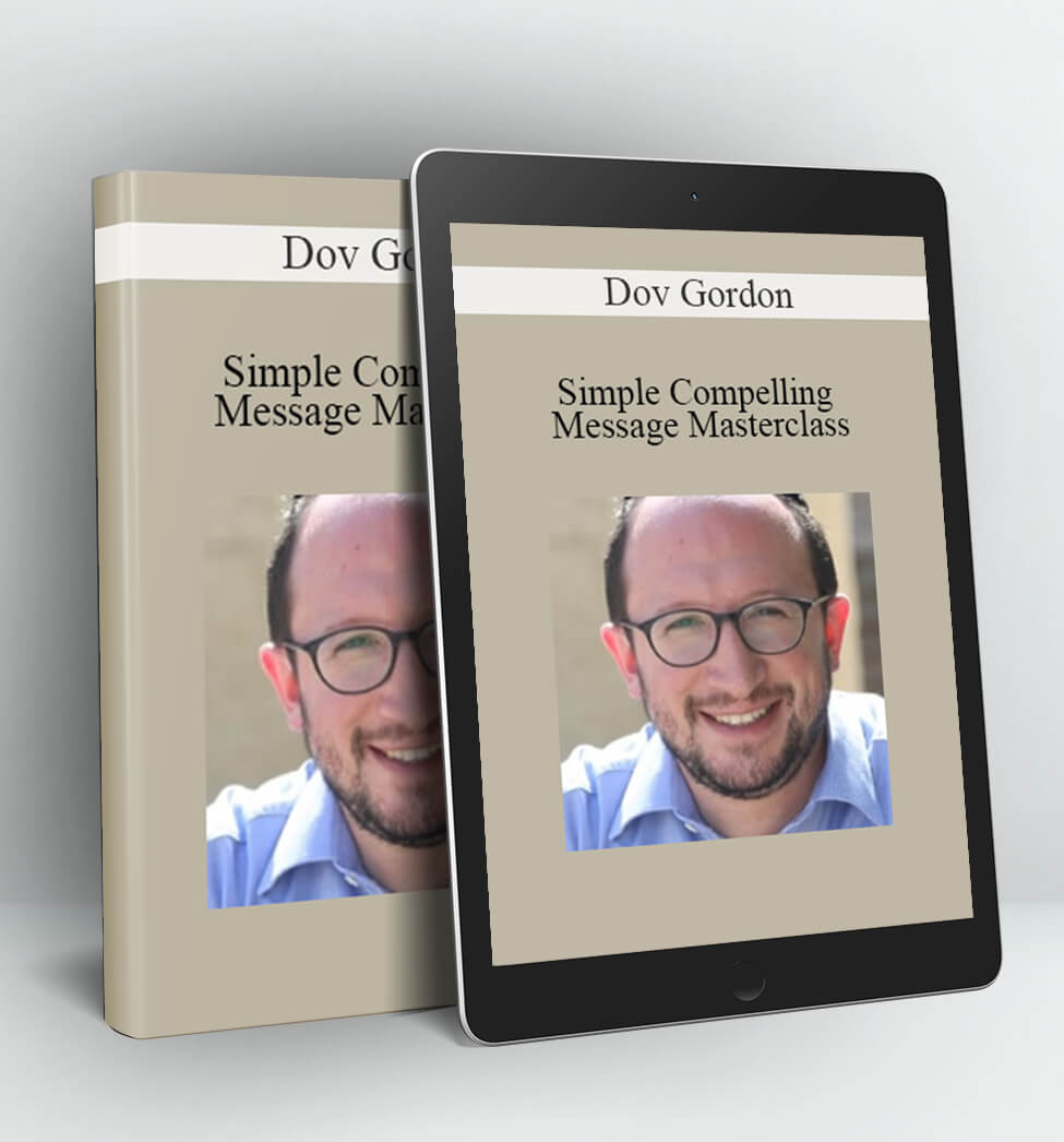 Simple Compelling Message Masterclass - Dov Gordon