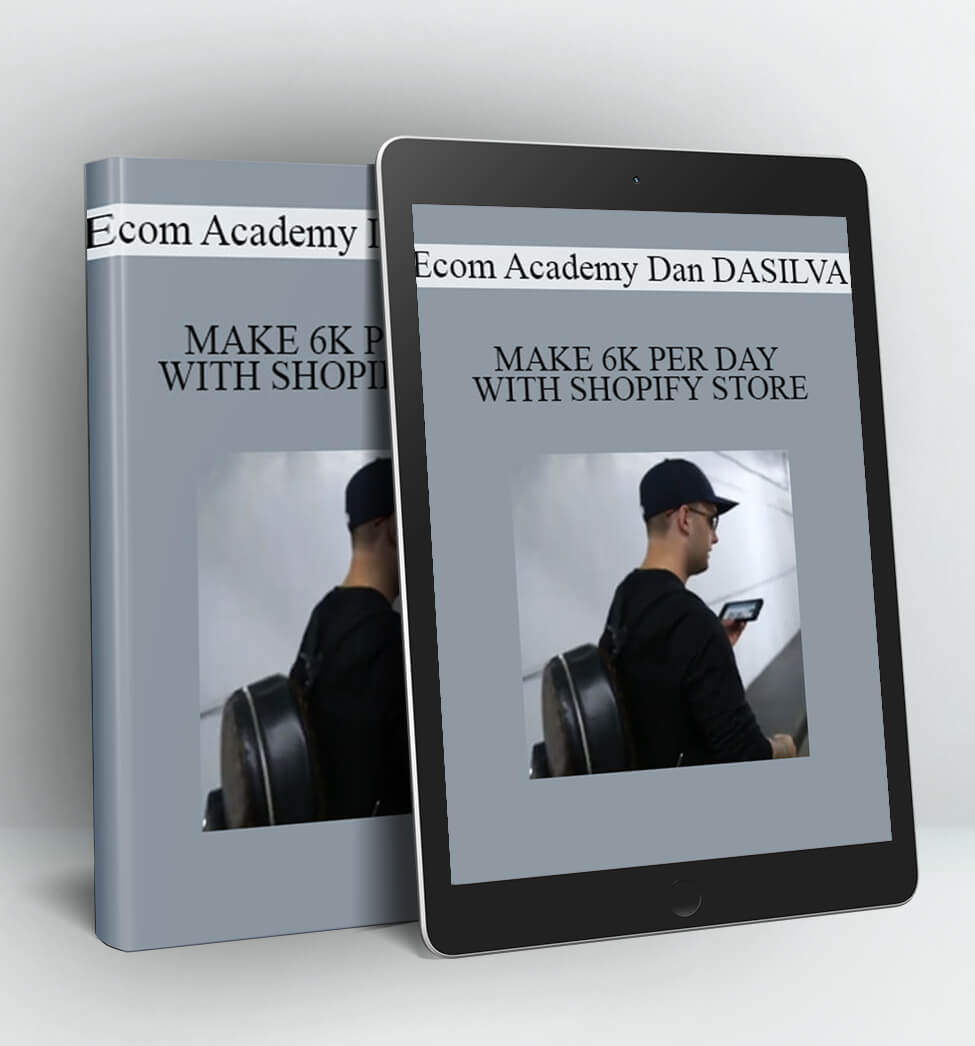 ECOM ACADEMY DAN DASILVA | MAKE 6K PER DAY WITH SHOPIFY STORE