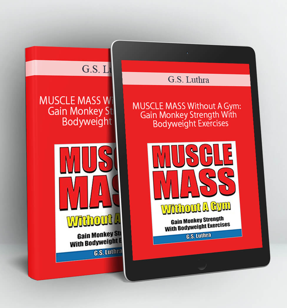 MUSCLE MASS Without A Gym: Gain Monkey Strength With Bodyweight Exercises - G.S. Luthra