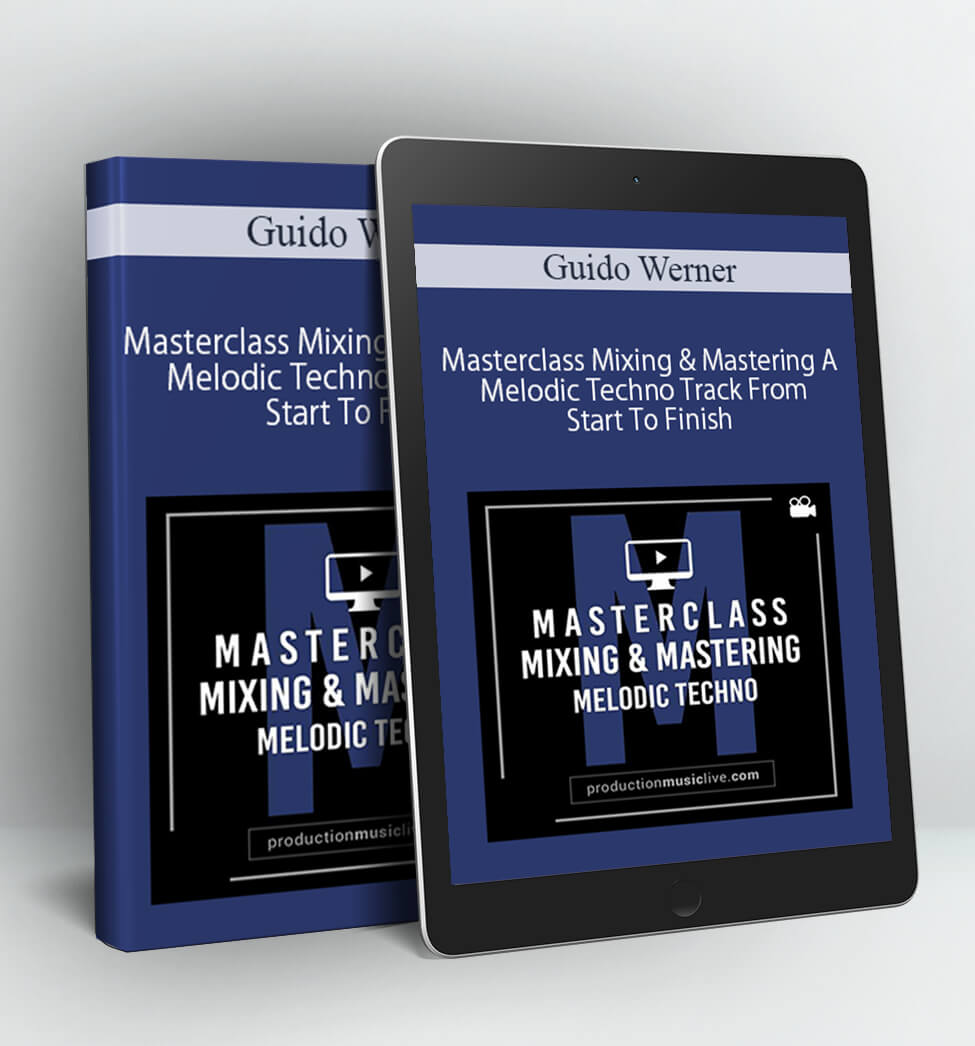 Masterclass Mixing & Mastering A Melodic Techno Track From Start To Finish - Guido Werner