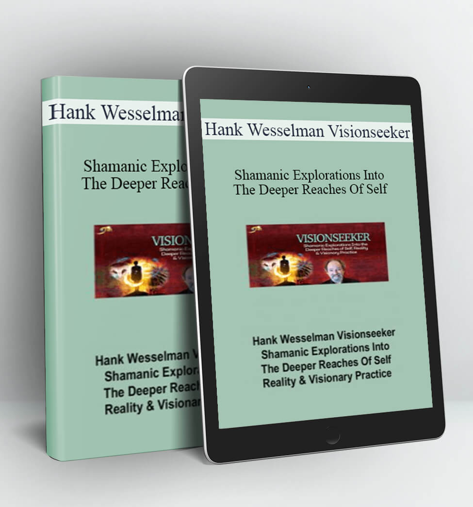 Shamanic Explorations Into The Deeper Reaches Of Self – Reality & Visionary Practice - Hank Wesselman Visionseeker