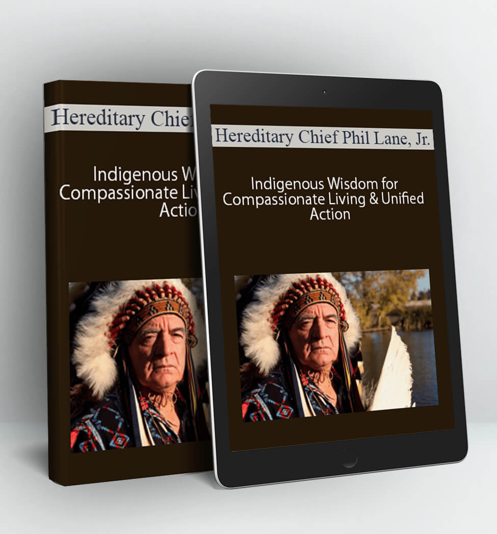 Indigenous Wisdom for Compassionate Living & Unified Action - Hereditary Chief Phil Lane Jr.