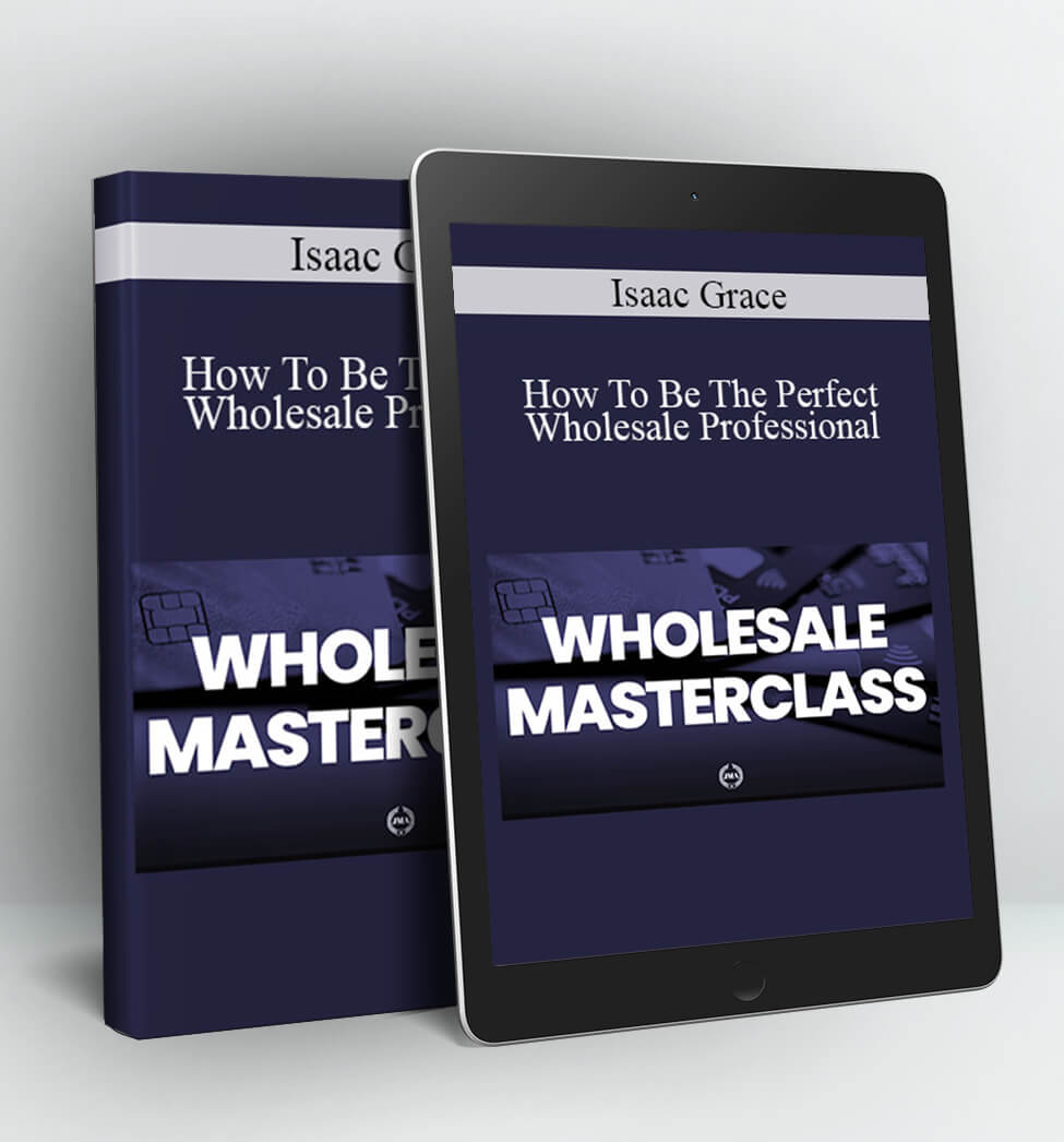 How To Be The Perfect Wholesale Professional - Isaac Grace