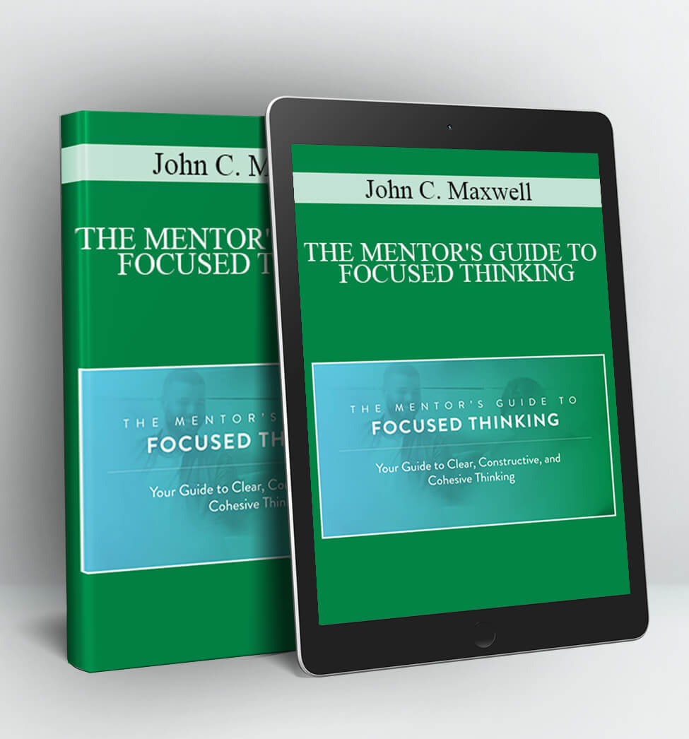 THE MENTOR'S GUIDE TO FOCUSED THINKING - John C. Maxwell