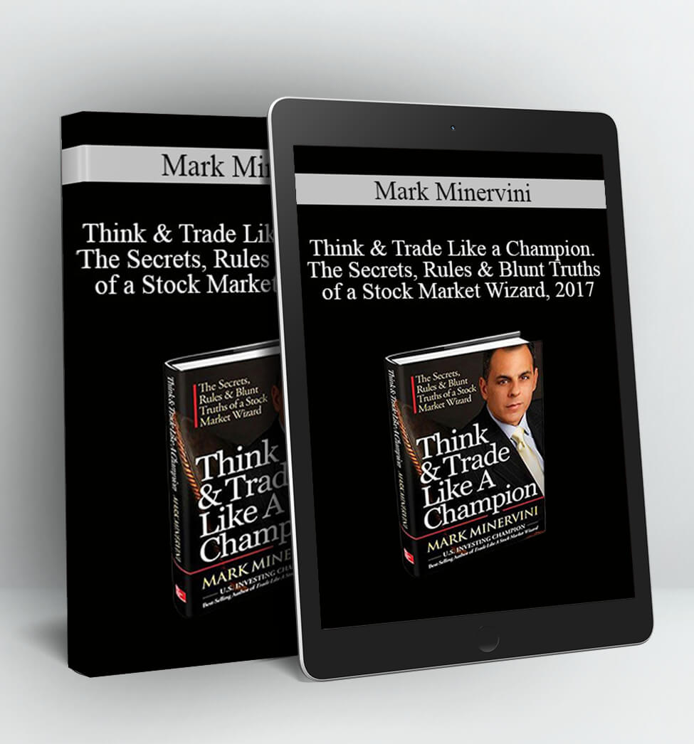 Think & Trade Like a Champion. The Secrets Rules & Blunt Truths of a Stock Market Wizard 2017 - Mark Minervini