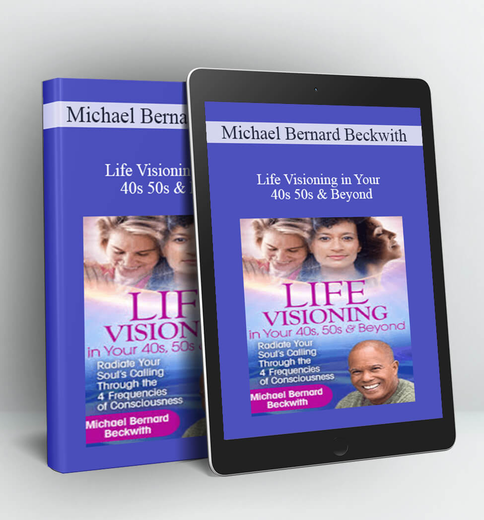 Life Visioning in Your 40s, 50s & Beyond - Michael Bernard Beckwith