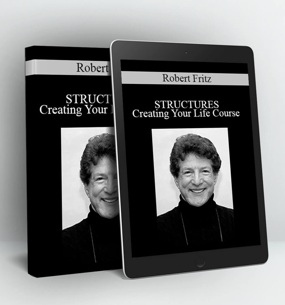 STRUCTURES — Creating Your Life Course - Robert Fritz