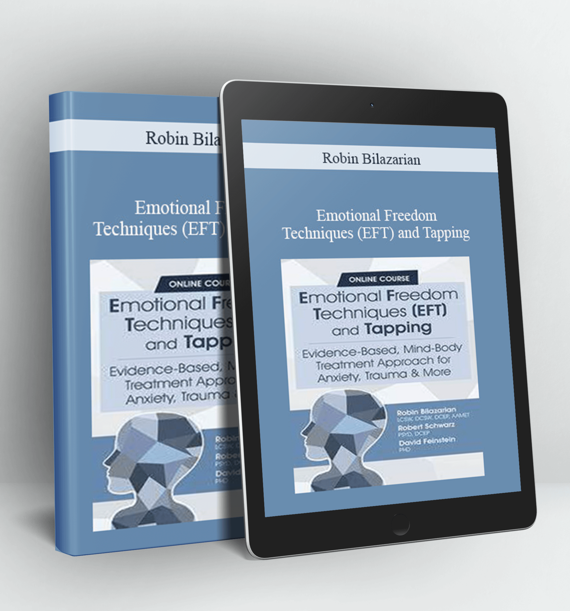 Emotional Freedom Techniques (EFT) and Tapping: Evidence-Based, Mind-Body Treatment Approach to the Anxiety Spectrum Disorders - Robin Bilazarian