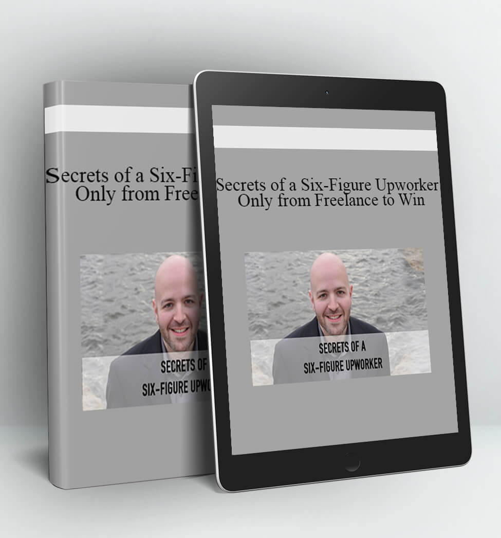 Secrets of a Six-Figure Upworker Only - Freelance to Win