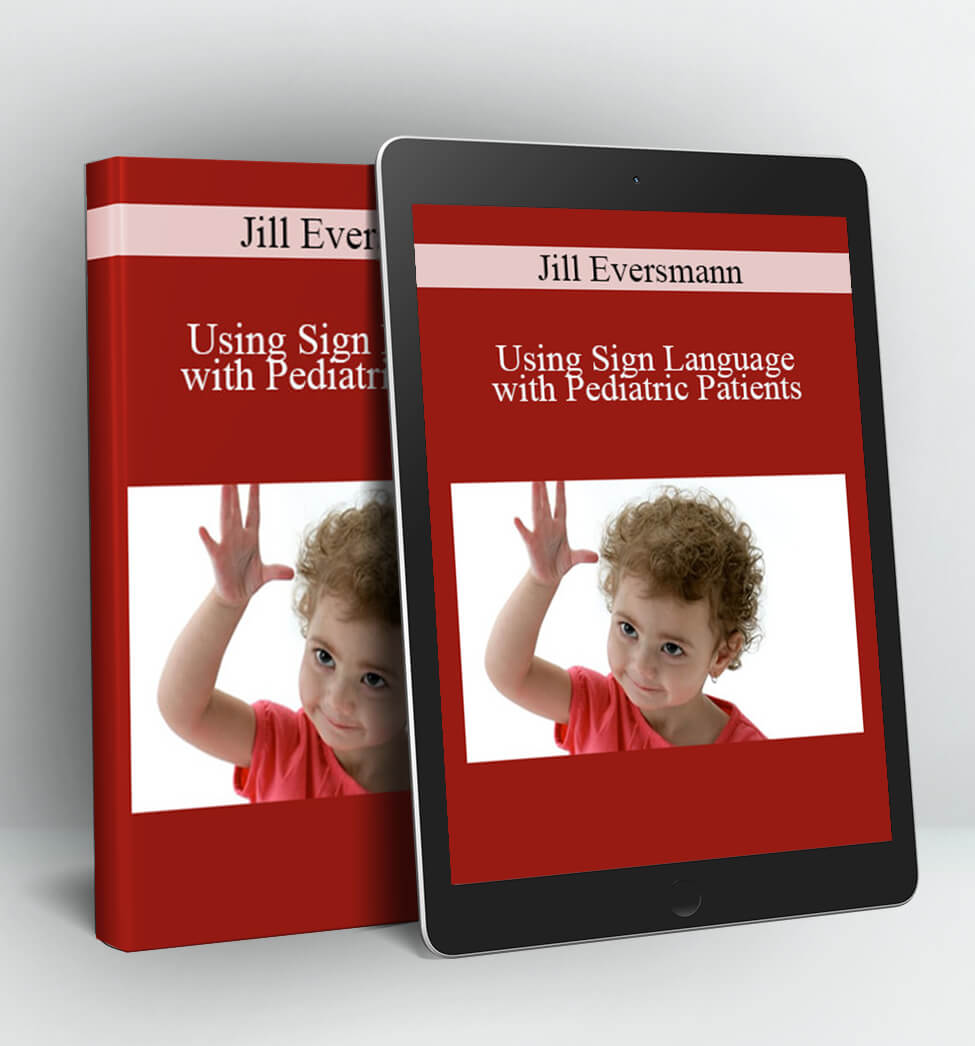 Using Sign Language with Pediatric Patients: 100 Signs for Easy Effective Communication in Therapy - Jill Eversmann