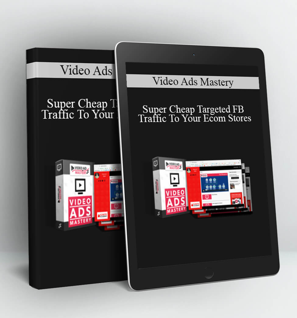 Video Ads Mastery - Super Cheap Targeted FB Traffic To Your Ecom Stores