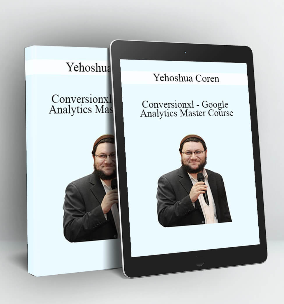 Conversionxl - Google Analytics Master Course - Yehoshua Coren