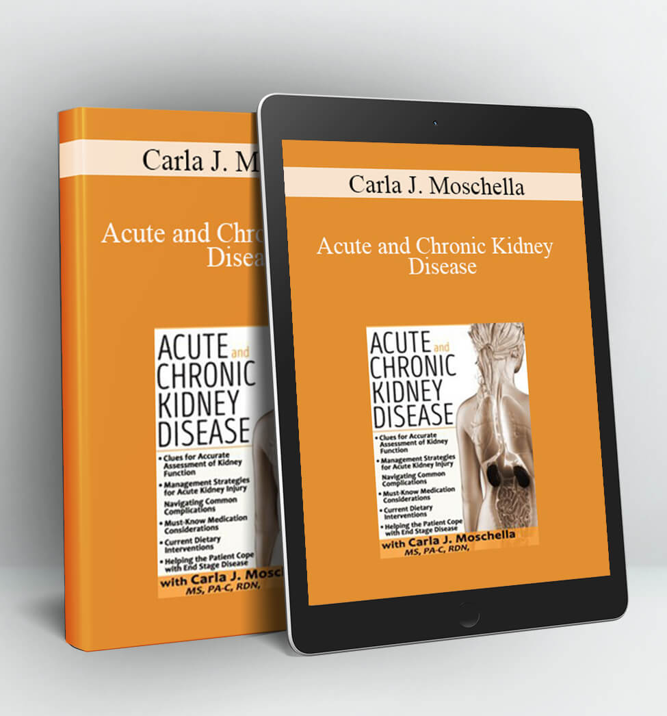 Acute and Chronic Kidney Disease: Assessment. Management & Treatment Strategies - Carla J. Moschella