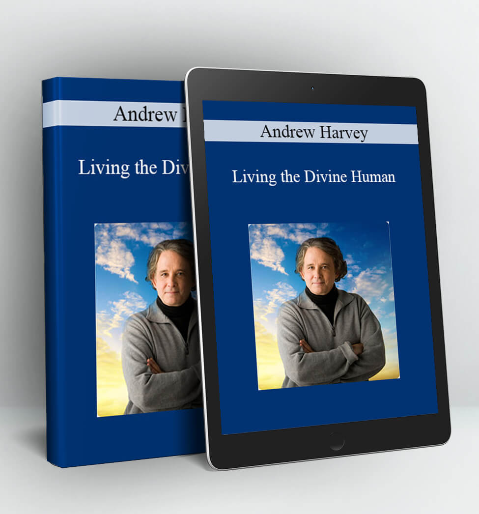 Living the Divine Human - Andrew Harvey