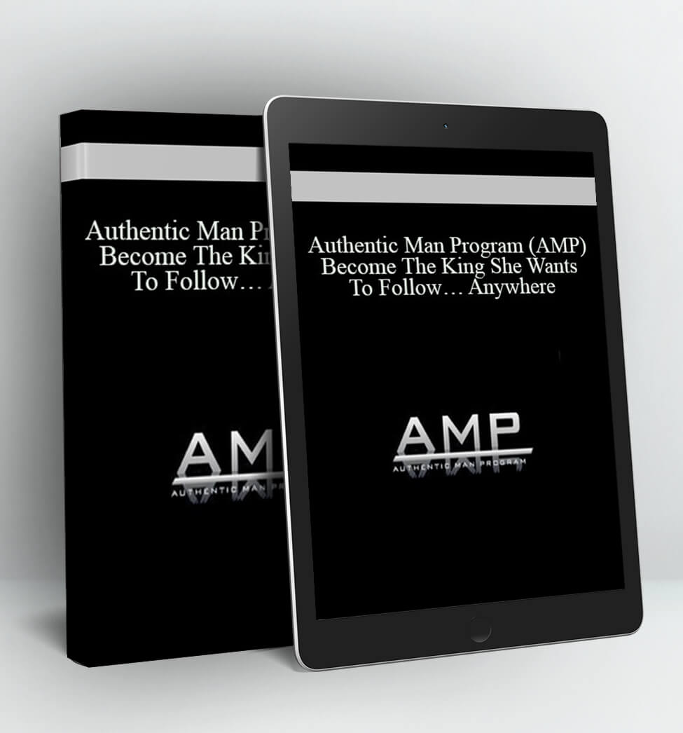 Become The King She Wants To Follow… Anywhere - Authentic Man Program (AMP)