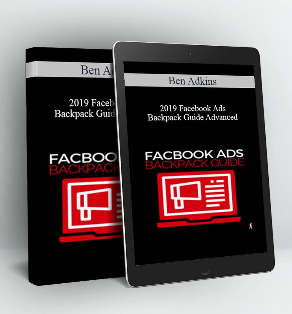 2019 Facebook Ads Backpack Guide Advanced - Ben Adkins