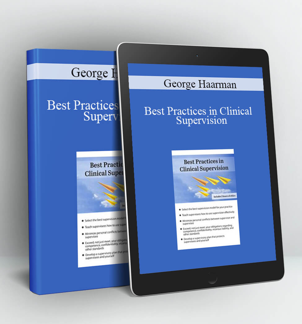 Best Practices in Clinical Supervision: A Blueprint for Providing Effective and Ethical Clinical Supervision - George Haarman