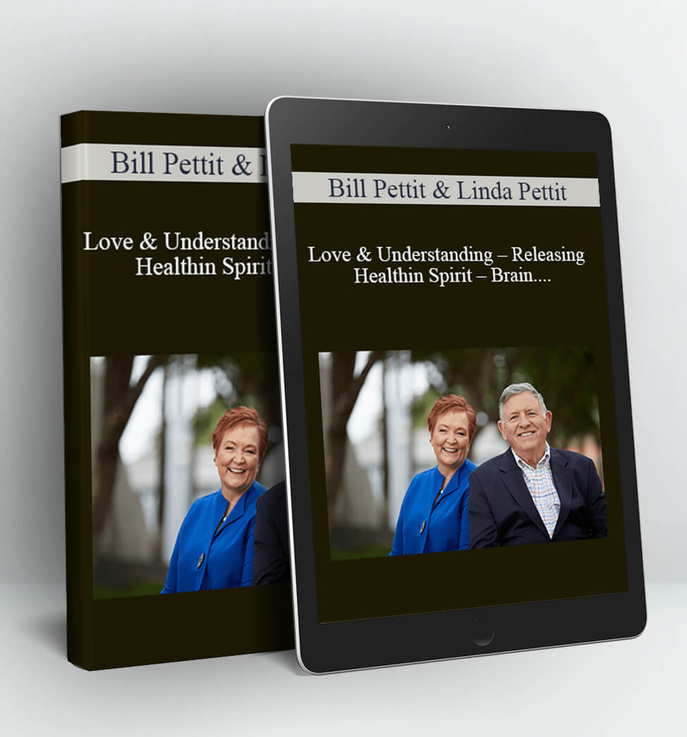 Love & Understanding - Releasing Health in Spirit - Brain - Body and Behavior - Bill Pettit & Linda Pettit