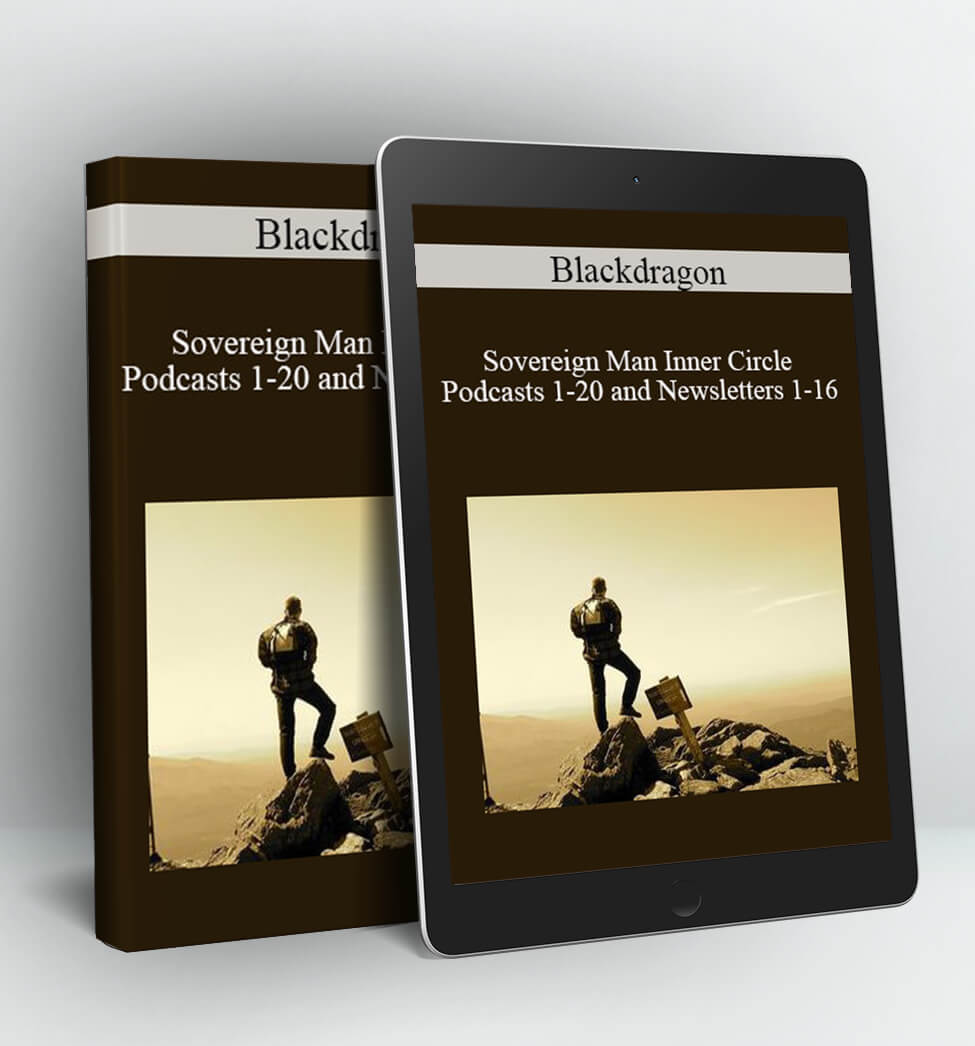 Sovereign Man Inner Circle Podcasts 1-20 and Newsletters 1-16 - Blackdragon