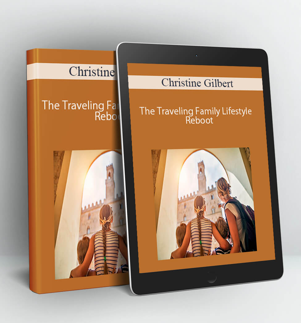 The Traveling Family Lifestyle Reboot - Christine Gilbert