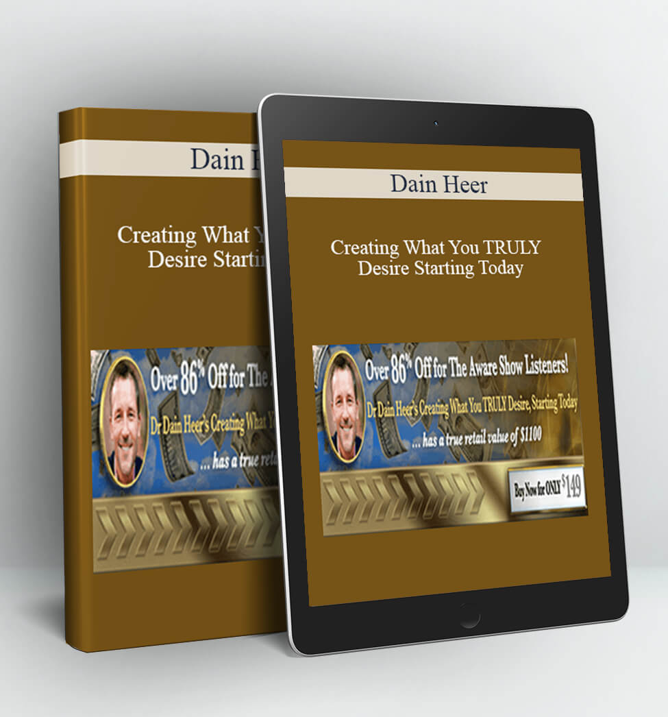 Creating What You TRULY Desire, Starting Today - Dain Heer