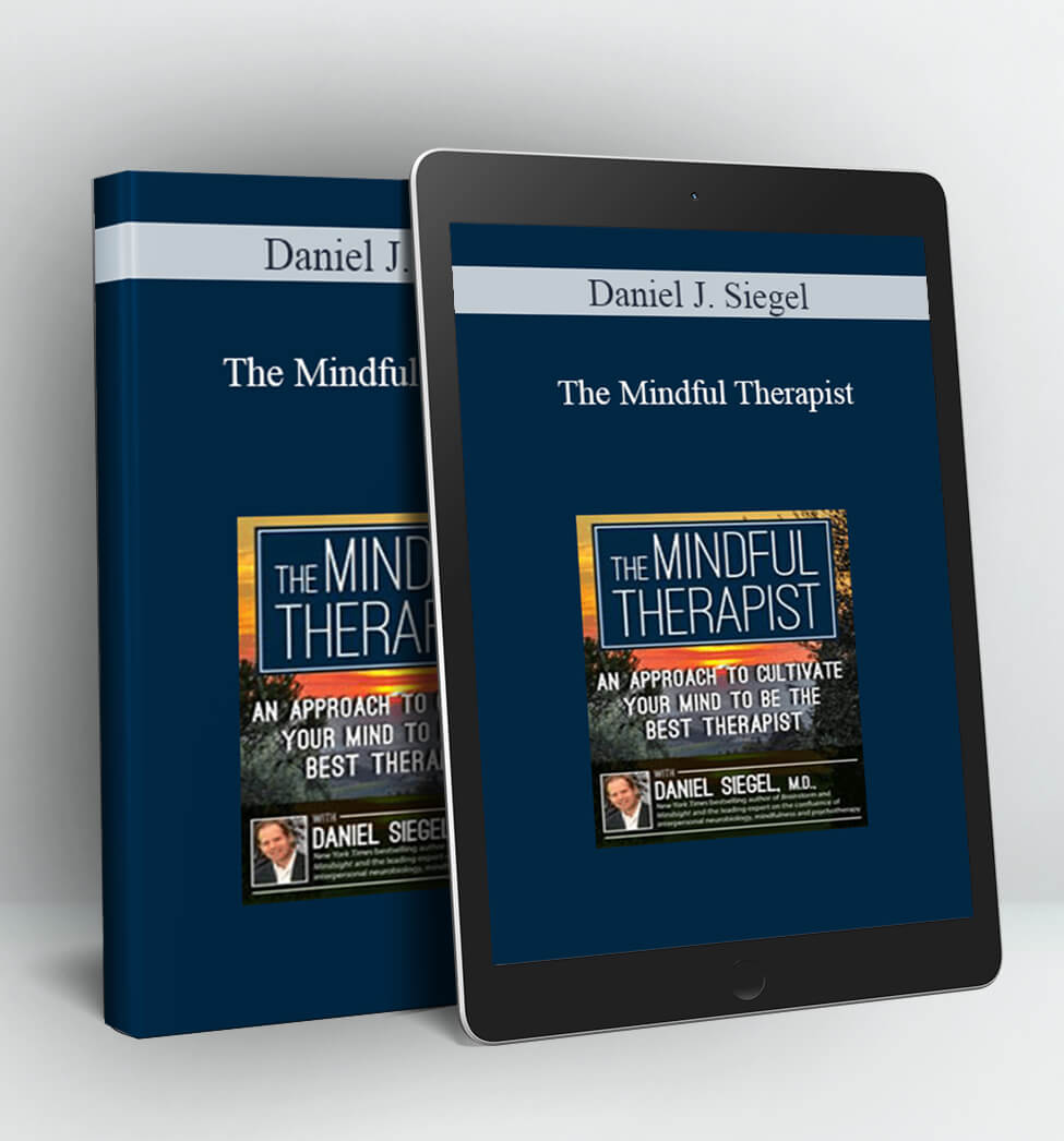 The Mindful Therapist: An Approach to Cultivate Your Mind to Be the Best Therapist with Daniel J. Siegel, M.D. - Daniel J. Siegel