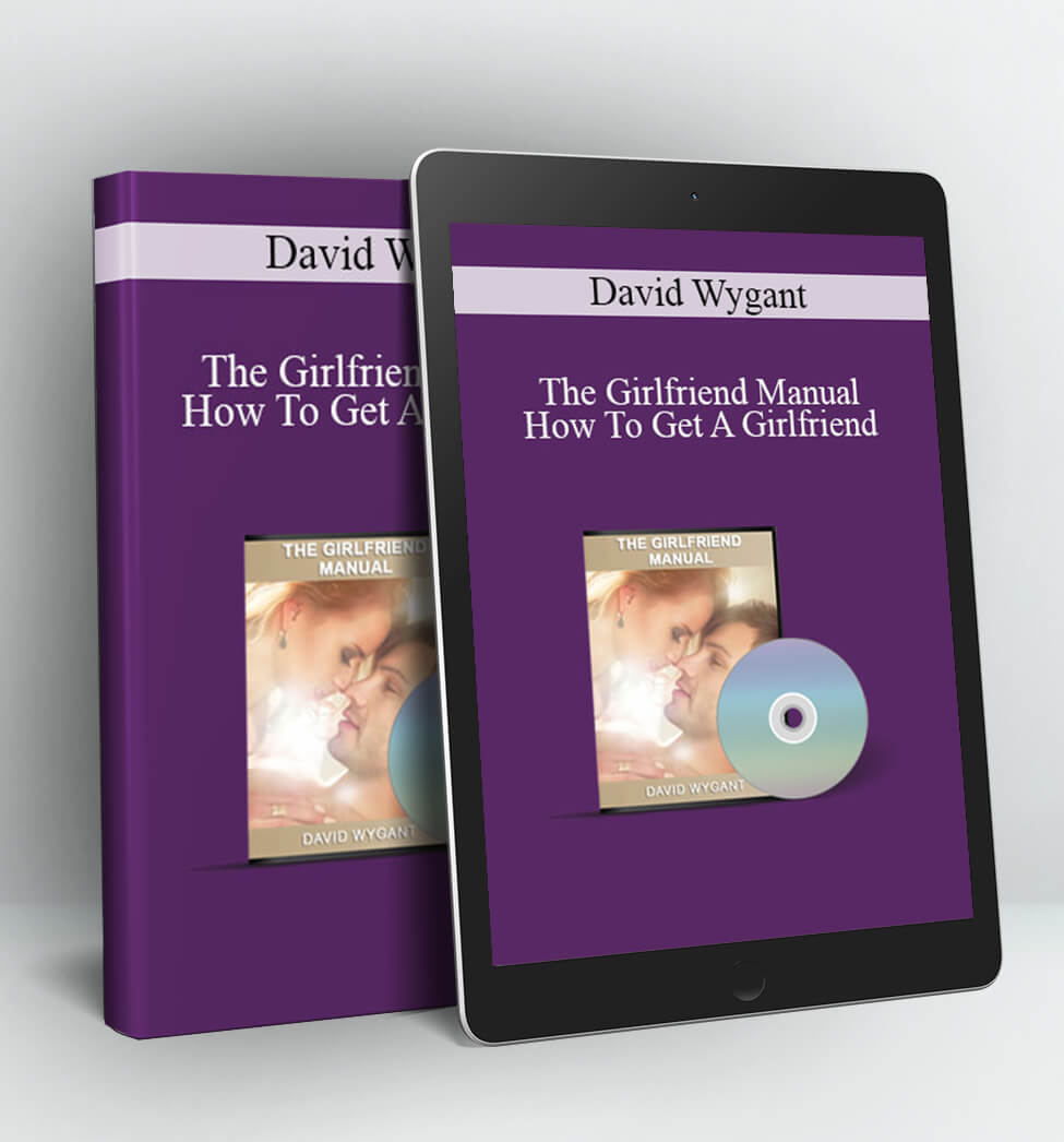 The Girlfriend Manual: How To Get A Girlfriend - David Wygant