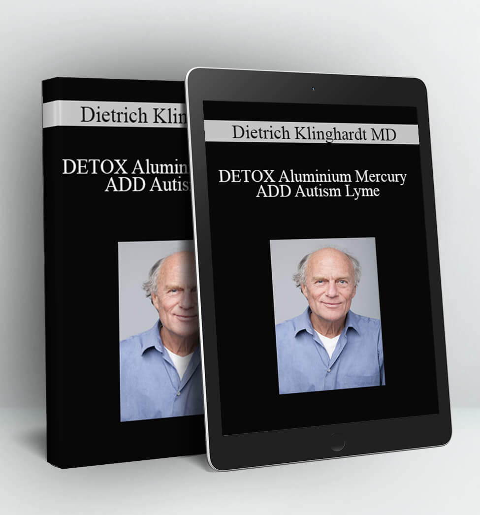 DETOX Aluminium Mercury ADD Autism Lyme - Dietrich Klinghardt MD