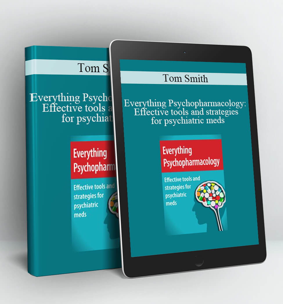 Everything Psychopharmacology: Effective tools and strategies for psychiatric meds - Tom Smith