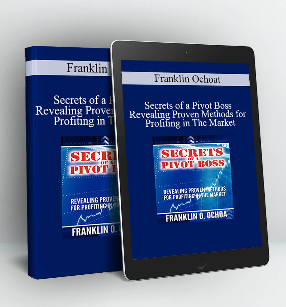 Secrets Of A Pivot Boss: Revealing Proven Methods For Profiting In The Market - Franklin Ochoa