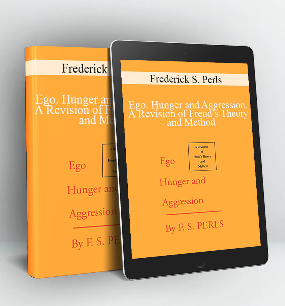 Ego, Hunger and Aggression. A Revision of Freud’s Theory and Method - Frederick S. Perls