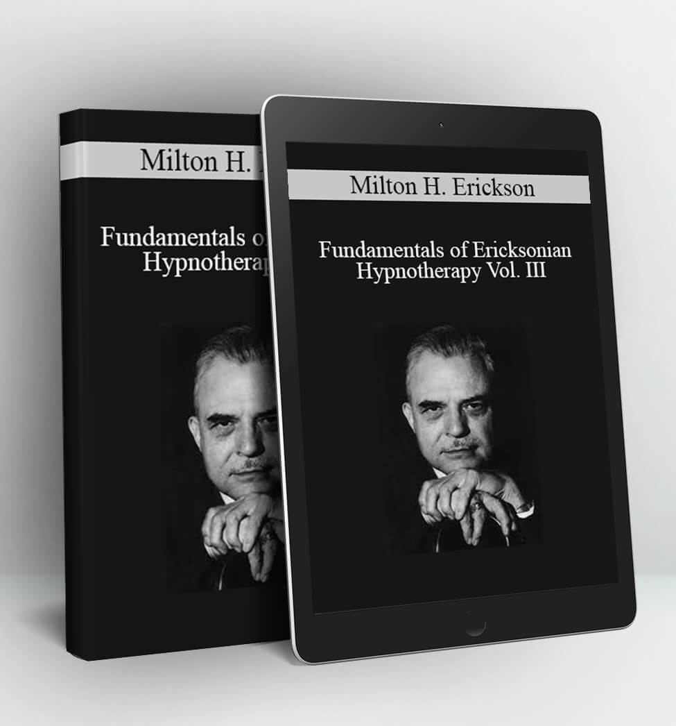 Fundamentals of Ericksonian Hypnotherapy Vol. III - Milton H. Erickson