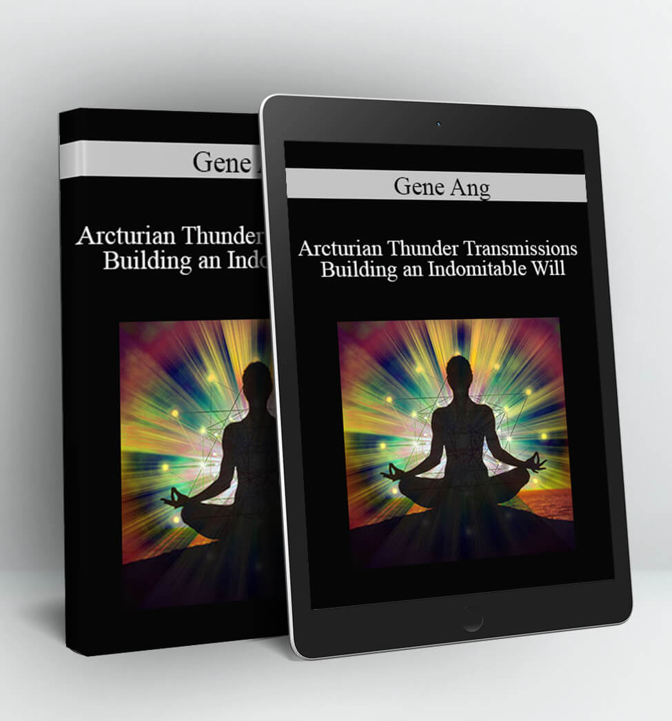 Arcturian Thunder Transmissions – Building an Indomitable Will - Gene Ang