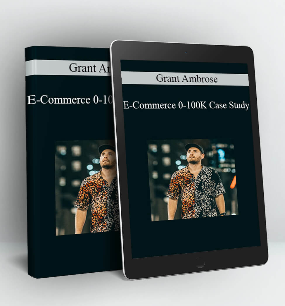 E-Commerce 0-100K Case Study - Grant Ambrose