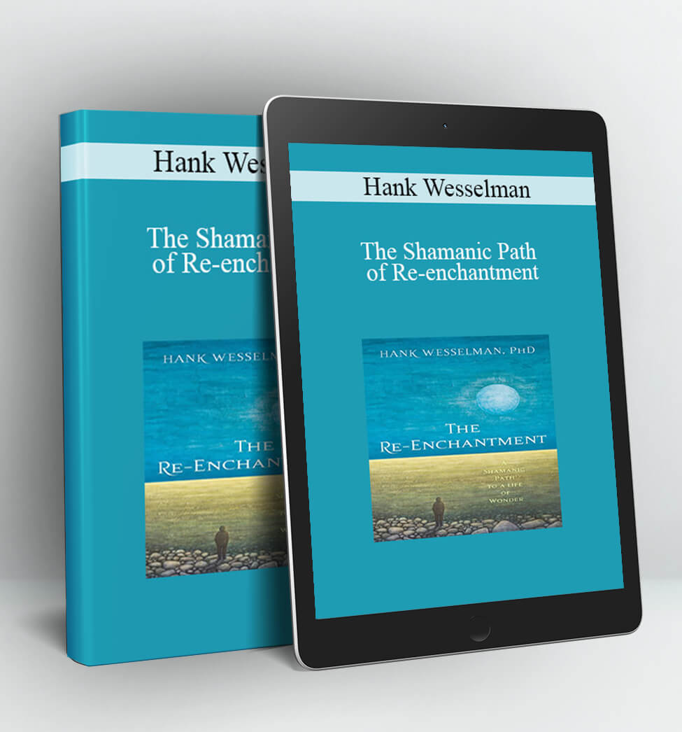 The Shamanic Path of Re-enchantment - Hank Wesselman