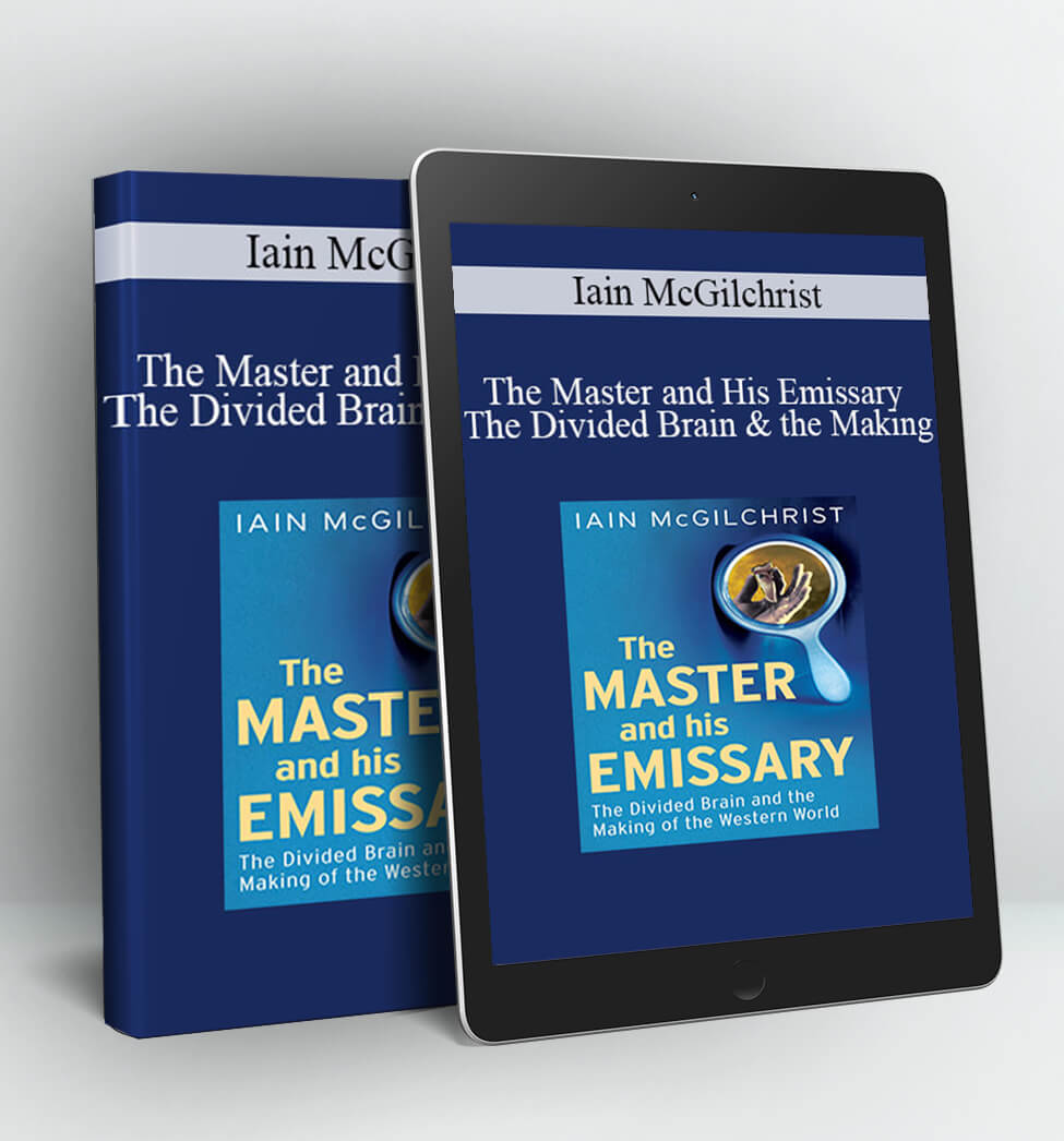 The Master and His Emissary – The Divided Brain and the Making - Iain McGilchrist