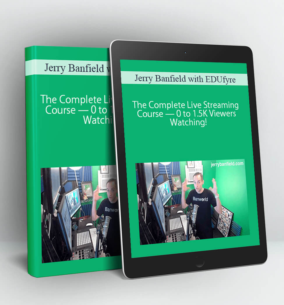 The Complete Live Streaming Course — 0 to 1.5K Viewers Watching! - Jerry Banfield with EDUfyre