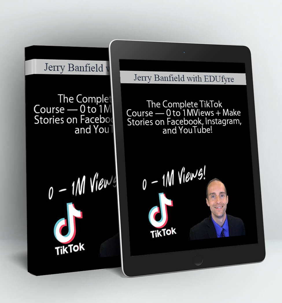 The Complete TikTok Course — 0 to 1M Views + Make Stories on Facebook Instagram and YouTube! - Jerry Banfield with EDUfyre