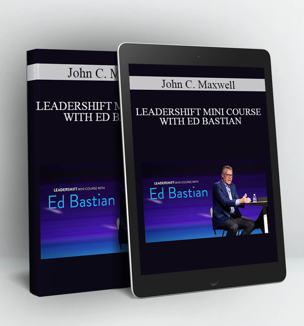 LEADERSHIFT MINI COURSE WITH ED BASTIAN - John C. Maxwell