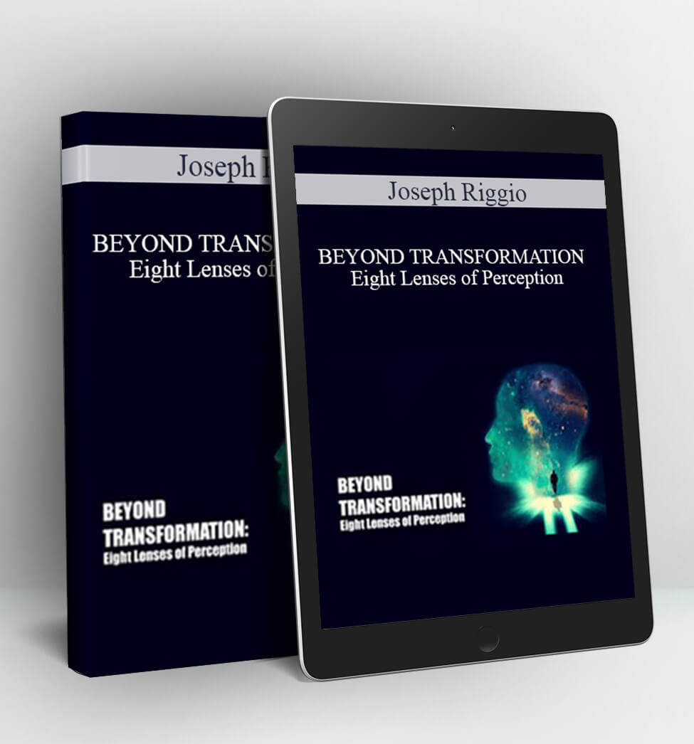 BEYOND TRANSFORMATION - Eight Lenses of Perception - Joseph Riggio