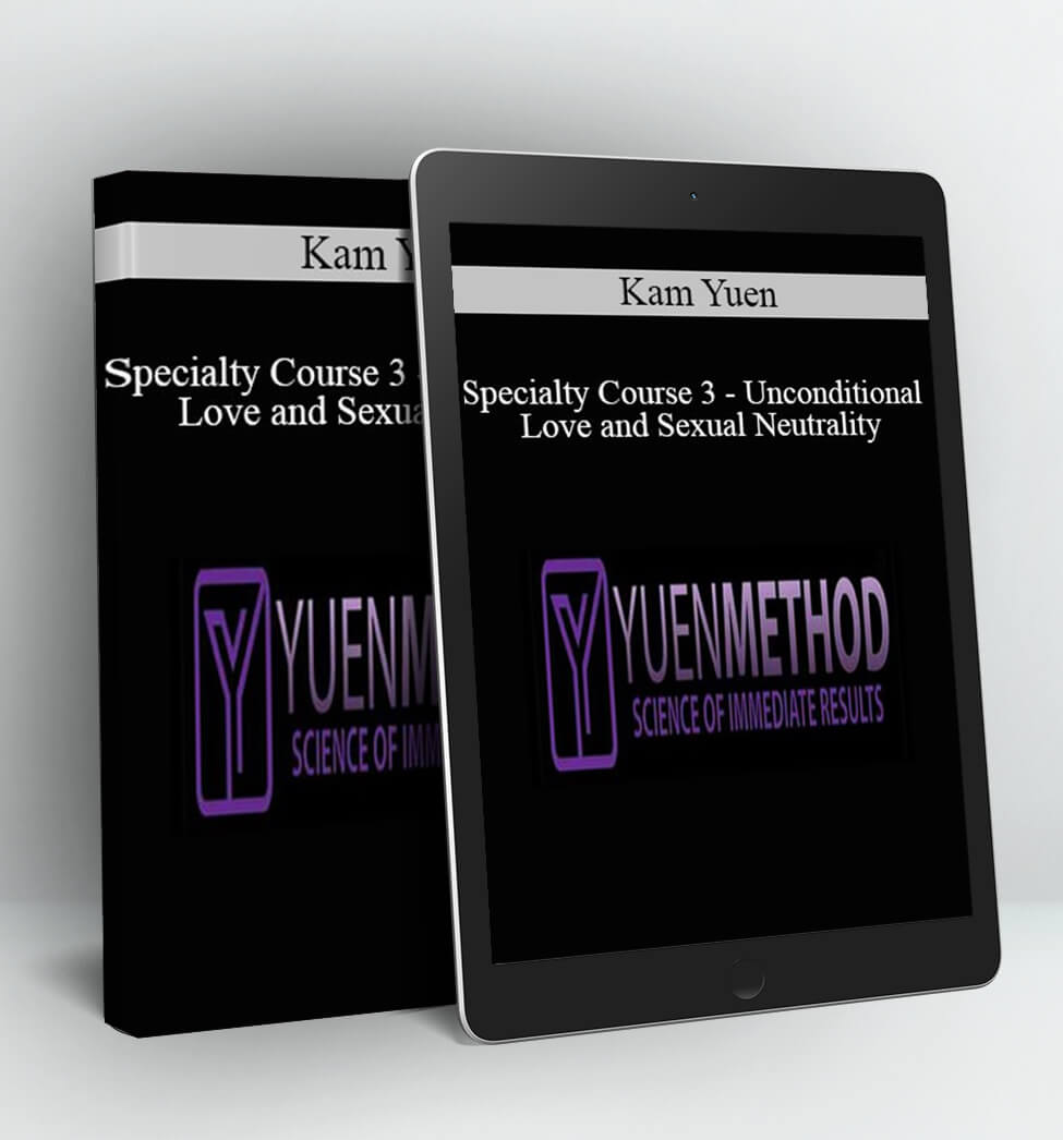 Specialty Course 3 – Unconditional Love and Sexual Neutrality - ( Yuen Method ) Kam Yuen