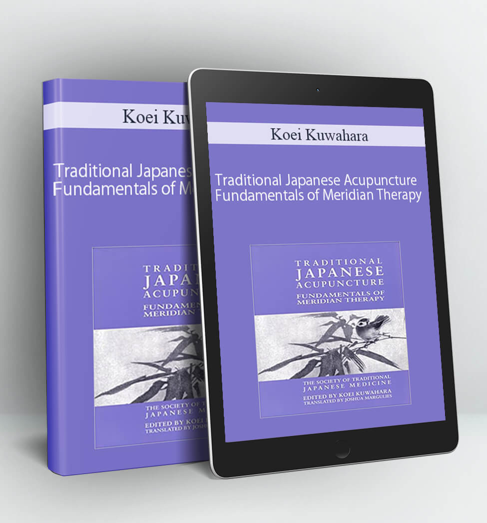 Traditional Japanese Acupuncture Fundamentals of Meridian Therapy - Koei Kuwahara